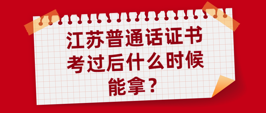 江苏普通话证书考过后什么时候能拿？