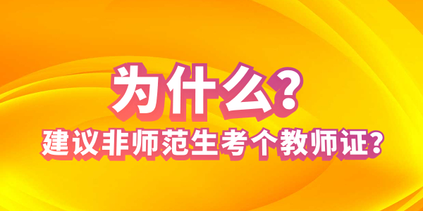 2021年为什么建议非师范生尽快考个教师资格证?