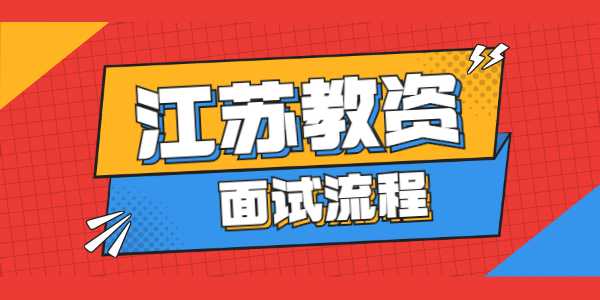 2021年下半年江苏教师资格证面试流程及步骤