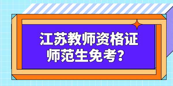 师范生考江苏教师资格证能不能免考？