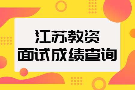 连云港教师资格面试成绩查询时间：3月1日起！